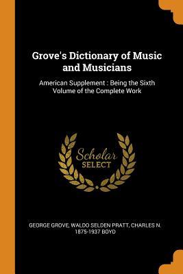 Read Grove's Dictionary of Music and Musicians: American Supplement: Being the Sixth Volume of the Complete Work - George Grove | ePub