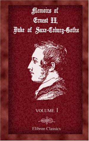 Read Online Memoirs of Ernest II, Duke of Saxe-Coburg-Gotha: Volume 1. Embracing Period 1818-1850 - Ernest II Saxe-Coburg-Gotha | ePub