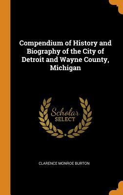 Download Compendium of History and Biography of the City of Detroit and Wayne County, Michigan - Clarence Monroe Burton file in PDF