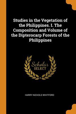 Read Online Studies in the Vegetation of the Philippines. I. the Composition and Volume of the Dipterocarp Forests of the Philippines - Harry Nichols Whitford file in ePub
