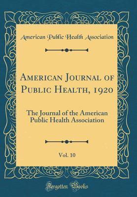 Full Download American Journal of Public Health, 1920, Vol. 10: The Journal of the American Public Health Association (Classic Reprint) - American Public Health Association file in ePub