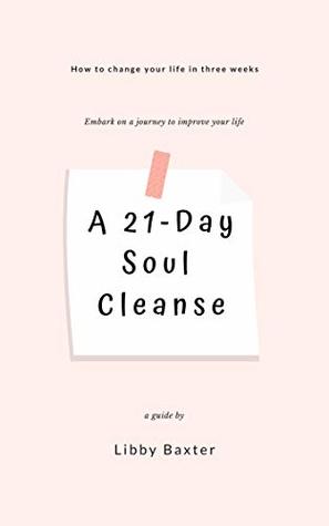 Read Online A 21-Day Soul Cleanse: How to change your life in three weeks - Libby Baxter file in ePub