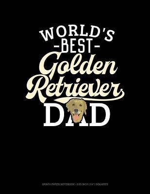 Read Online World's Best Golden Retriever Dad: Graph Paper Notebook - 0.25 Inch (1/4) Squares -  file in ePub