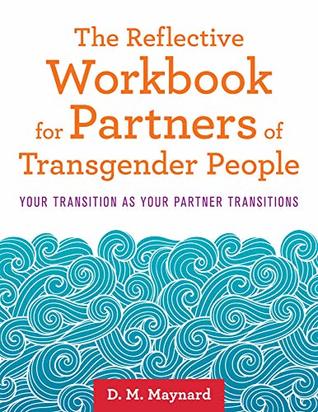 Read The Reflective Workbook for Partners of Transgender People: Your Transition as Your Partner Transitions - D.M. Maynard file in ePub