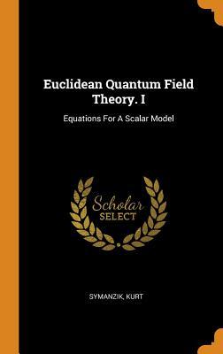 Read Euclidean Quantum Field Theory. I: Equations for a Scalar Model - Symanzik Kurt | ePub