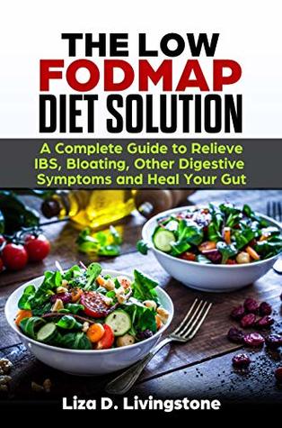 Full Download The Low FODMAP Diet Solution: A Complete Guide to Relieve IBS, Bloating, Other Digestive Symptoms and Heal Your Gut - Liza D Livingstone | ePub