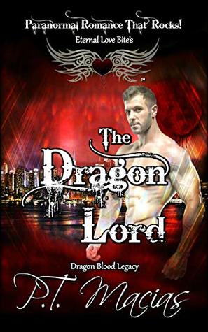 Read Online The Dragon Lord: Eternal Love Bite’s, Paranormal Romance That Rocks (Dragon Legacy Book 4) - P.T. Macias | ePub