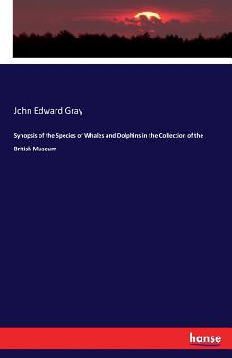 Full Download Synopsis of the Species of Whales and Dolphins in the Collection of the British Museum - John Edward Gray | ePub