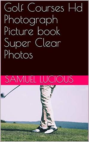 Read Golf Courses Hd Photograph Picture book Super Clear Photos - Samuel Lucious | PDF
