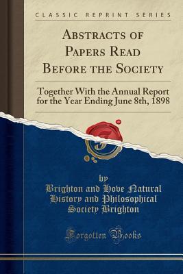 Download Abstracts of Papers Read Before the Society: Together with the Annual Report for the Year Ending June 8th, 1898 (Classic Reprint) - Brighton and Hove Natural Hist Brighton | PDF