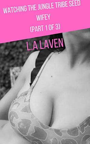 Read Online Watching the Jungle Tribe Seed Wifey (Part 1 of 3) - L.A Laven | PDF