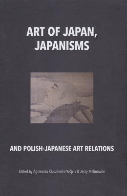 Full Download Art of Japan, Japanisms and Polish-Japanese Art Relations - Agnieszka Kluczewska-Wojcik | ePub