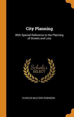 Full Download City Planning: With Special Reference to the Planning of Streets and Lots - Charles Mulford Robinson file in ePub