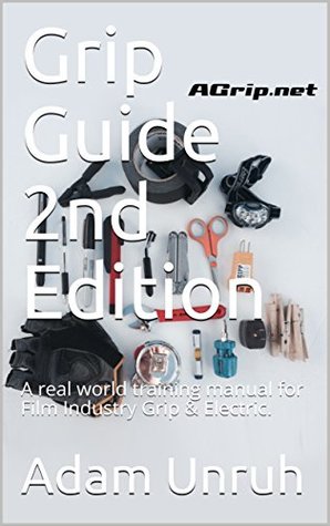Download Grip Guide 2nd Edition: A real world training manual for Film Industry Grip & Electric. (AGrip Grip Guide) - Adam Unruh file in ePub
