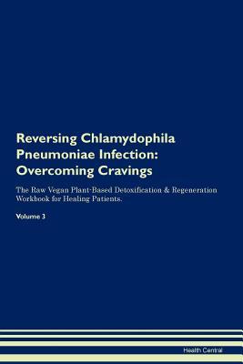 Read Online Reversing Chlamydophila Pneumoniae Infection: Overcoming Cravings The Raw Vegan Plant-Based Detoxification & Regeneration Workbook for Healing Patients. Volume 3 - Health Central file in ePub