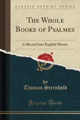 Full Download The Whole Booke of Psalmes: Collected Into English Meetre (Classic Reprint) - Thomas Sternhold file in ePub