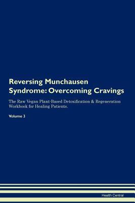 Full Download Reversing Munchausen Syndrome: Overcoming Cravings The Raw Vegan Plant-Based Detoxification & Regeneration Workbook for Healing Patients. Volume 3 - Health Central | PDF