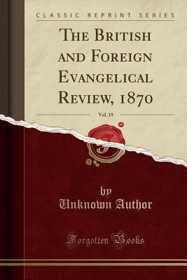 Download The British and Foreign Evangelical Review, 1870, Vol. 19 (Classic Reprint) - Unknown | PDF