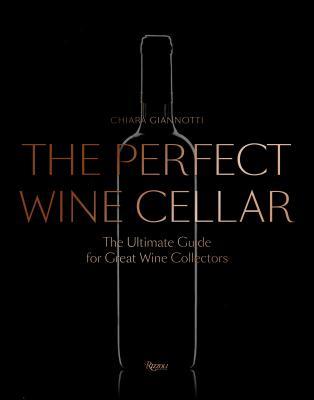 Read The Perfect Wine Cellar: The Ultimate Guide for Great Wine Collectors - Chiara Giannotti file in ePub