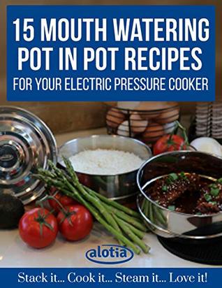 Full Download 15 Mouth Watering Pot In Pot Recipes: For Your Electric Pressure Cooker - Tracy Shields file in ePub