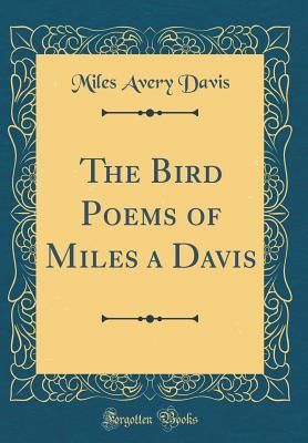 Read Online The Bird Poems of Miles a Davis (Classic Reprint) - Miles Avery Davis file in ePub