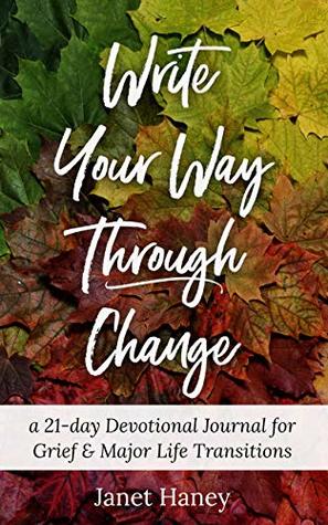 Full Download Write Your Way Through Change: A 21-Day Devotional Journal for Grief and Major Life Transitions - Janet Haney file in PDF