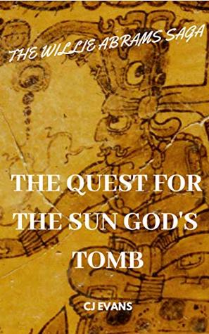 Read Online The Quest For The Sun God's Tomb : The Willie Abrams Saga - C.J. Evans file in ePub