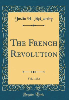 Full Download The French Revolution, Vol. 1 of 2 (Classic Reprint) - Justin Huntly McCarthy file in PDF