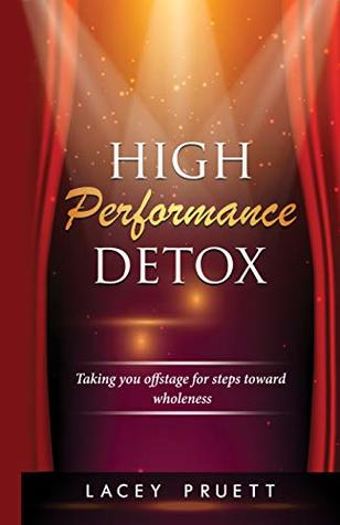 Full Download High Performance Detox: Taking You Offstage for Steps Toward Wholeness - Lacey Pruett file in ePub