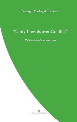 Read Online Unity Prevails over Conflict: Pope Francis' Ecumenism - Santiago Madrigal Terrazas file in ePub