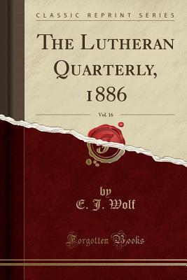 Read Online The Lutheran Quarterly, 1886, Vol. 16 (Classic Reprint) - E J Wolf | ePub