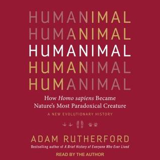 Read Humanimal: How Homo Sapiens Became Nature's Most Paradoxical Creature: A New Evolutionary History - Adam Rutherford file in PDF