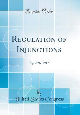 Download Regulation of Injunctions: April 26, 1912 (Classic Reprint) - U.S. Congress file in PDF