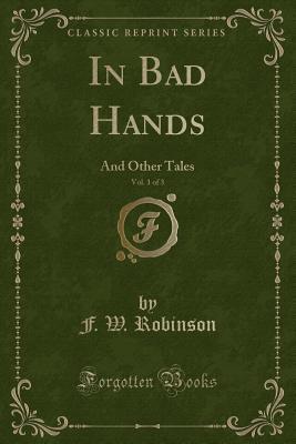 Download In Bad Hands, Vol. 1 of 3: And Other Tales (Classic Reprint) - F.W. Robinson file in PDF