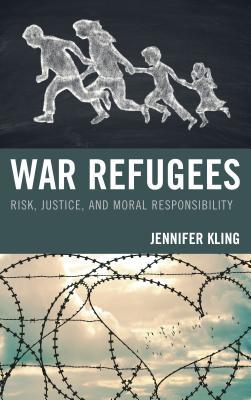 Read War Refugees: Risk, Justice, and Moral Responsibility - Jennifer Kling | ePub