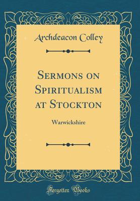 Read Sermons on Spiritualism at Stockton: Warwickshire (Classic Reprint) - Archdeacon Colley | PDF