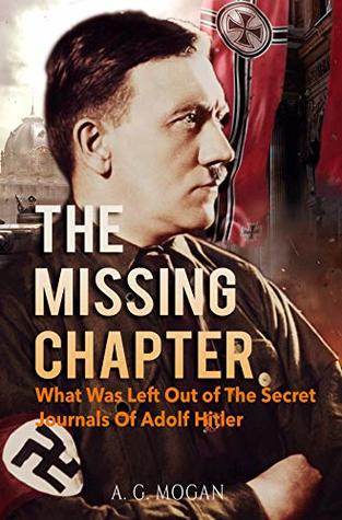 Full Download The Missing Chapter: What Was Left Out of The Secret Journals Of Adolf Hitler - A. G. Mogan file in PDF