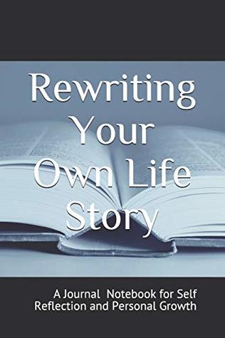 Read Online Rewriting Your Own Life Story: A Journal Notebook on Self Reflection and Personal Growth Customized Blank Pages Edition - Life Reflection Journals file in PDF