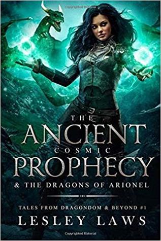 Read Online The Ancient Cosmic Prophecy & the Dragons of Arionel - Lesley Laws | ePub