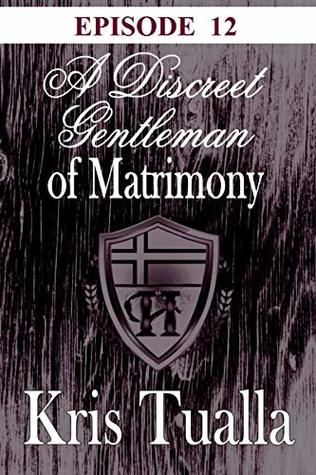 Read Online A Discreet Gentleman of Matrimony - EPISODE 12: The Discreet Gentleman Series (The Hansen Series) - Kris Tualla | PDF