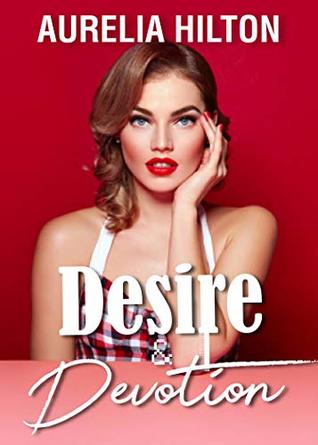 Full Download Desire & Devotion (A Hot & Steamy Aurelia Hilton’s Romance Short Novel Book 37) - Aurelia Hilton file in ePub