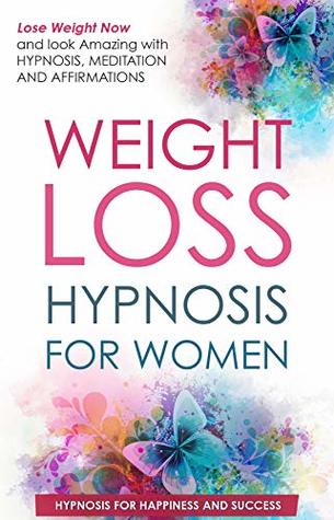 Read Weight Loss Hypnosis for Women: Lose Weight Now and look Amazing with HYPNOSIS, MEDITATIONS AND AFFIRMATIONS - Hypnosis for Happiness and Success | PDF