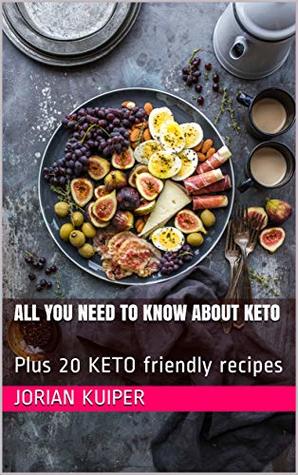 Read All you need to know about Keto: Plus 20 KETO friendly recipes (Keto diet Book 1) - Jorian Kuiper | ePub
