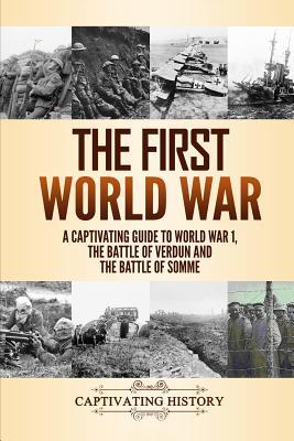 Read Online The First World War: A Captivating Guide to World War 1, the Battle of Verdun and the Battle of Somme - Captivating History file in ePub