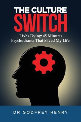 Read The Culture Switch: I Was Dying: 45 Minutes Psychodrama That Saved My Life - Godfrey Henry | ePub