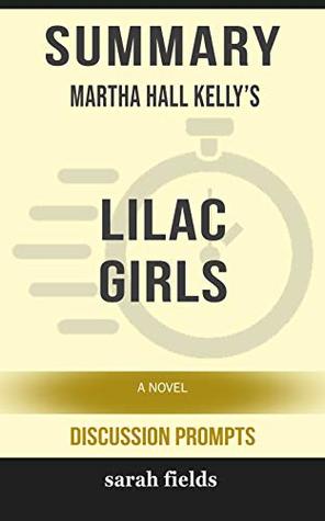 Read Summary: Martha Hall Kelly's Lilac Girls: A Novel (Discussion Prompts) - Sarah Fields | ePub