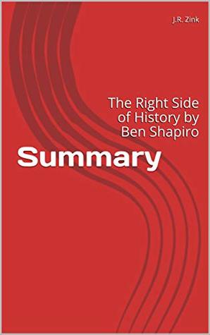 Full Download Summary: The Right Side of History by Ben Shapiro - J.R. Zink file in PDF