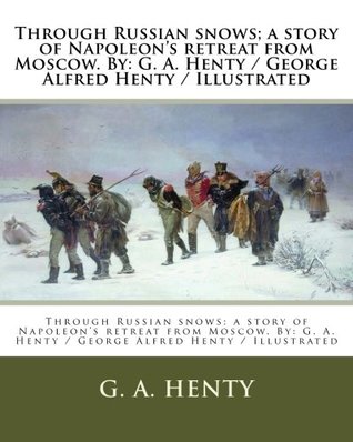 Read Through Russian snows; a story of Napoleon's retreat from Moscow. By: G. A. Henty / George Alfred Henty / Illustrated - G.A. Henty | ePub