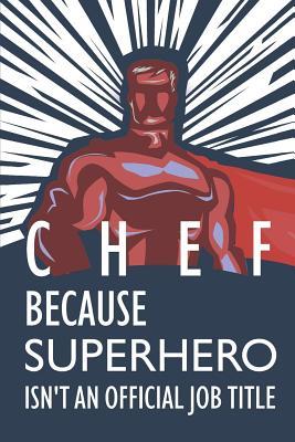 Read Online Chef Because Superhero Isn't an Official Job Title: Notebook, Journal or Planner - Size 6 X 9 - 110 Lined Pages - Office Equipment - Great Gift Idea for Christmas or Birthday for a Chef -  file in ePub