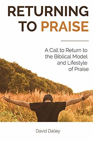 Read Online Returning to Praise: A Call to Return to the Biblical Model and Lifestyle of Praise - David Dailey file in ePub